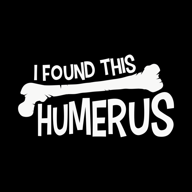 Funny I Found This Humerus Bone Cute Science Pun - I Found This Humerus ...