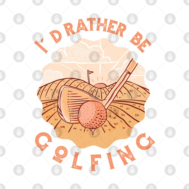 I'd Rather Be Golfing by StarsDesigns