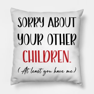 Sorry About Your Other Children At Least You Have Me Funny Mothers Day Pillow