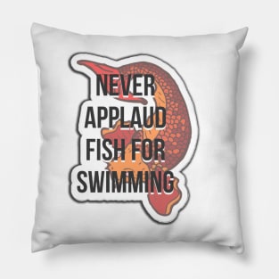 Never applaud fish for swimming Pillow