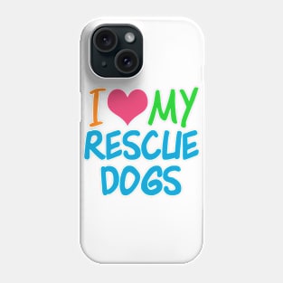 I Love My Rescue Dogs Phone Case