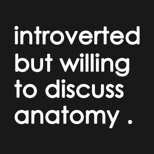 Introverted But Willing To Discuss anatomy T-Shirt