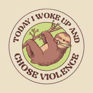 Today I Woke Up And Chose Violence by Tobe Fonseca T-Shirt