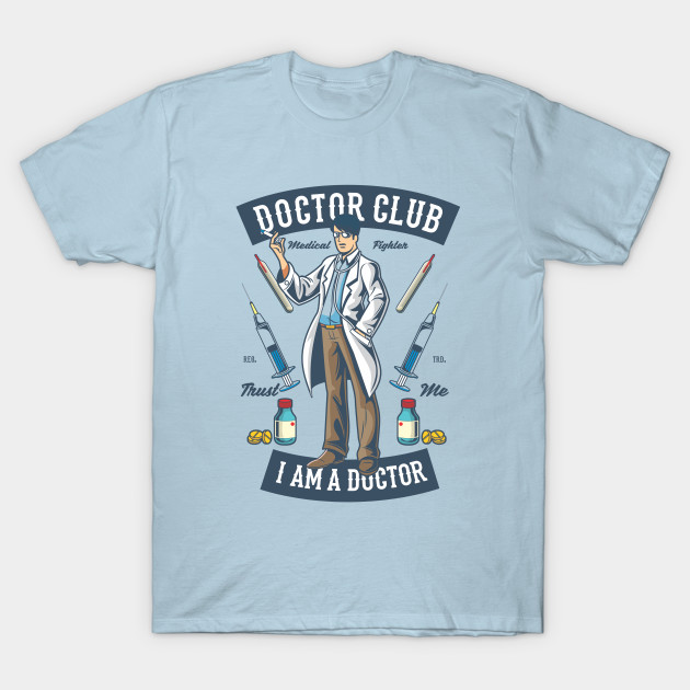 Doctor Series I Am A Doctor Trust Me Doctor T Shirt Teepublic