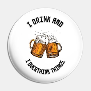 I Drink and I Overthink Things Pin