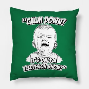 Calm Down! It's Only a Television Show! Pillow