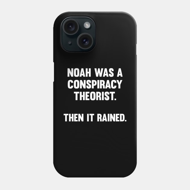 Noah Was A Conspiracy Theorist Phone Case by Stacks