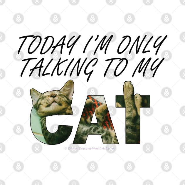 Today I'm only talking to my cat - tabby cat oil painting word art by DawnDesignsWordArt