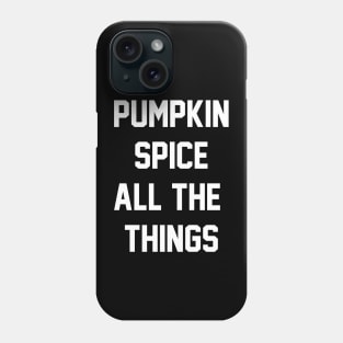 Pumpkin Spice All The Things Phone Case