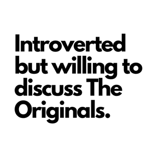 Introverted but willing to discuss The Originals (Black Font) T-Shirt