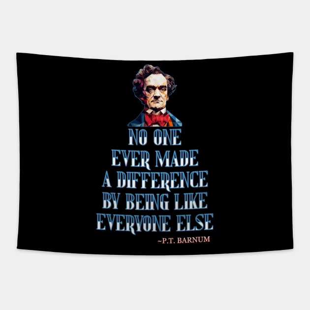 No One Ever Made A Difference By Being Like Everyone Else - P.T. Barnum Tapestry by DanielLiamGill