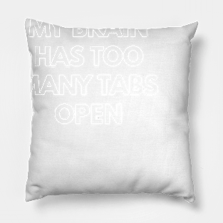 My Brain Has Too Many Tabs Open Pillow