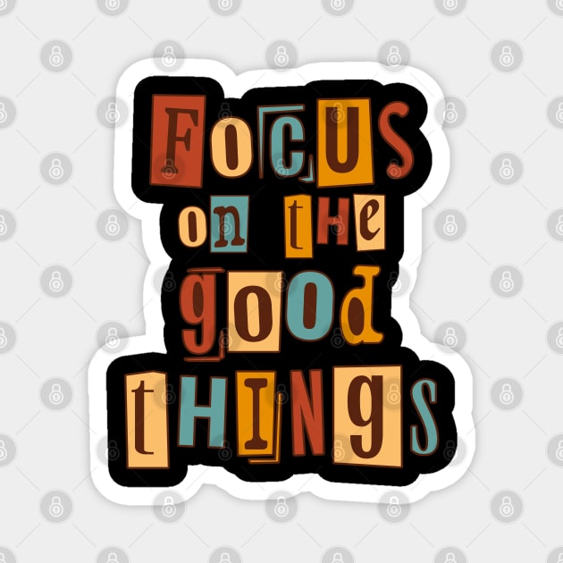 Focus on the good things. Inspirational Quote, Motivational Phrase Magnet by JK Mercha
