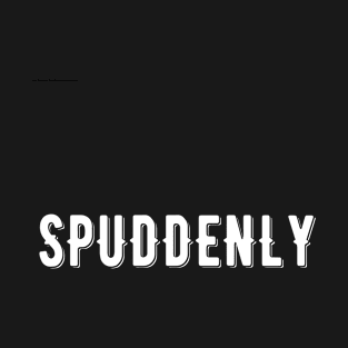 autumn puns spuddenly T-Shirt