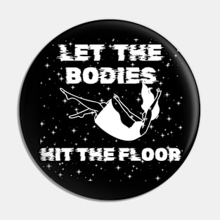 Let The Bodies Hit The Floor Pin