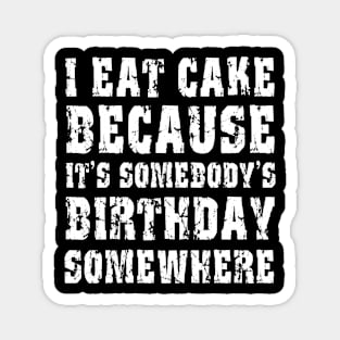 I Eat Cake Because It's Somebody's Birthday Magnet