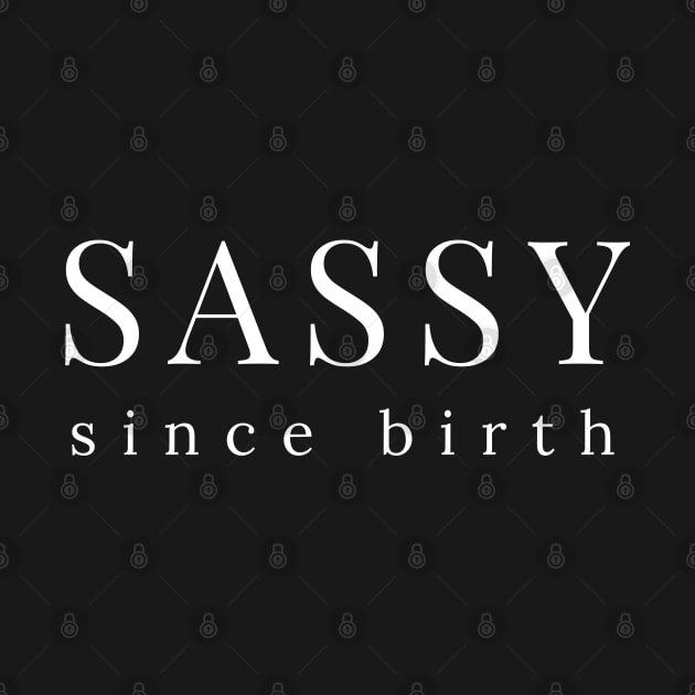 Sassy Since Birth. Funny Sarcastic Saying by That Cheeky Tee