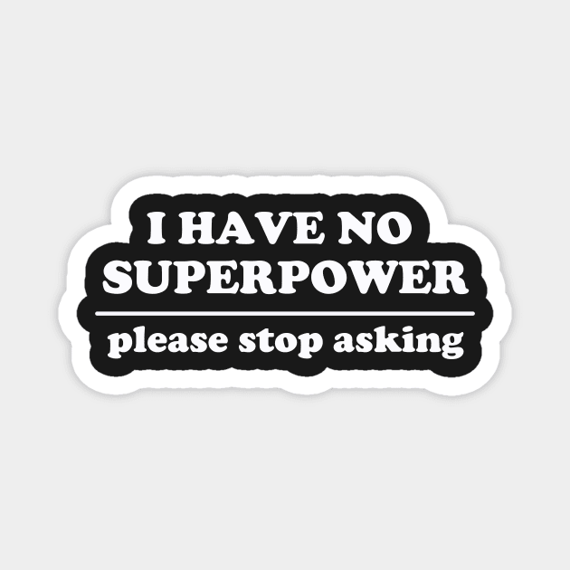 I Have No Superpower, Please Stop Asking Magnet by dumbshirts