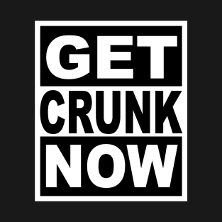 Get Crunk Now T-Shirt