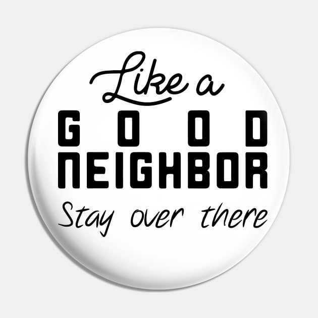 Like a Good Neighbor Stay Over There Shirt - Social Distancing T-Shirt Pin by CHIRAZAD