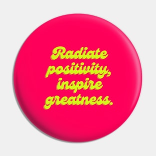 Radiate positivity, inspire greatness. Pin