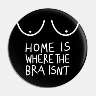 Home Is Where The Bra Isn’t (Funny Design for Women) Pin