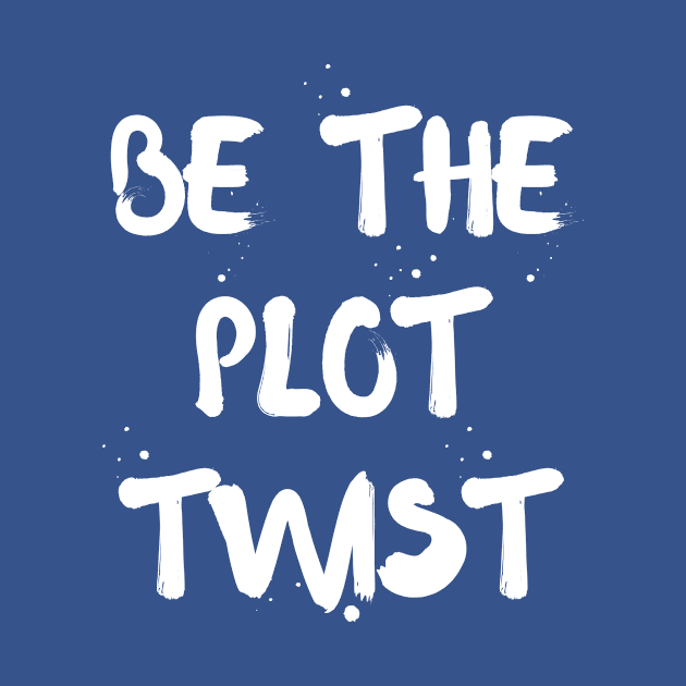 Be The Plot Twist by indulgemyheart