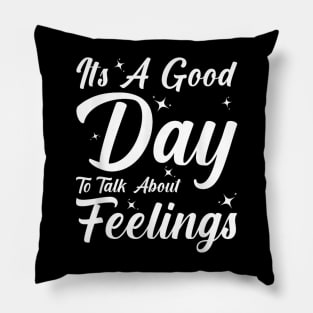 Its A Good Day To Talk About Feelings Pillow