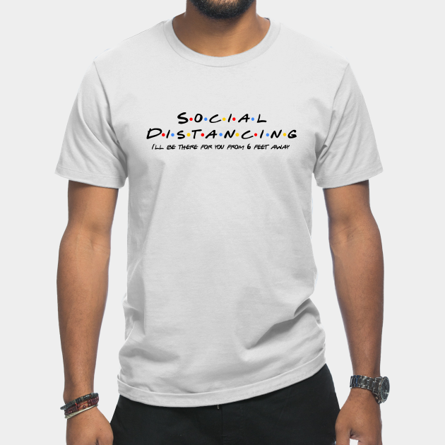 Discover Social Distancing, I'll be there for you - Social Distancing - T-Shirt