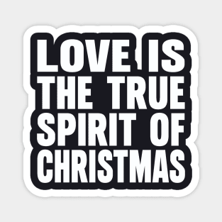 Love is the true spirit of Christmas Magnet
