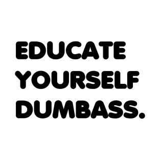 Educate yourself Dumbass Anti Racism Racist Gift T-Shirt