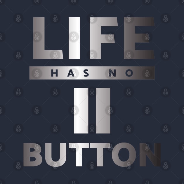 Life has no Pause Button by Gold Wings Tees