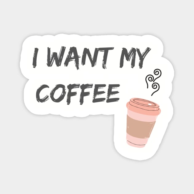 I Want My Coffee Magnet by cainebusiness@yahoo.com