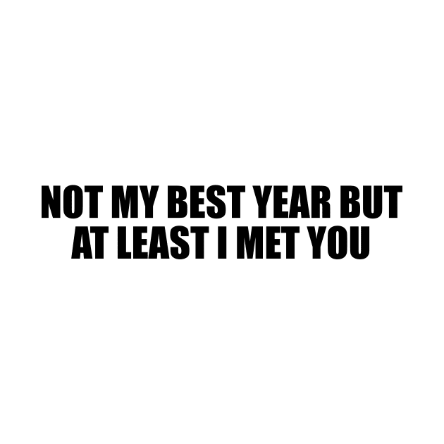 Not my best year but at least I met you by BL4CK&WH1TE 