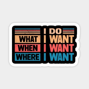 I Do What I Want When I Want Where I Want Magnet