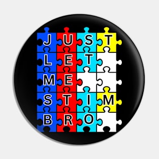 JUST LET ME STIM BRO! AUTISM AWARENESS Pin