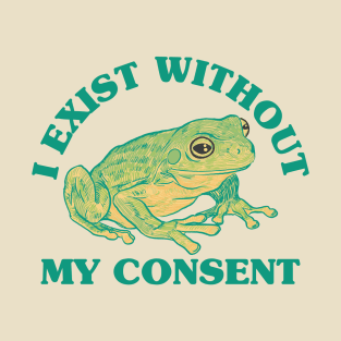 I Exist Without My Consent T-Shirt