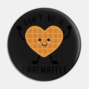 Funny Don't Be A Twatwaffle Pin