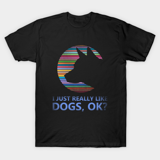 Discover I just really like dogs ok? cool silhouette dog shirt - I Just Really Like Dogs Ok - T-Shirt