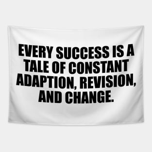 Every success is a tale of constant adaption, revision, and change Tapestry