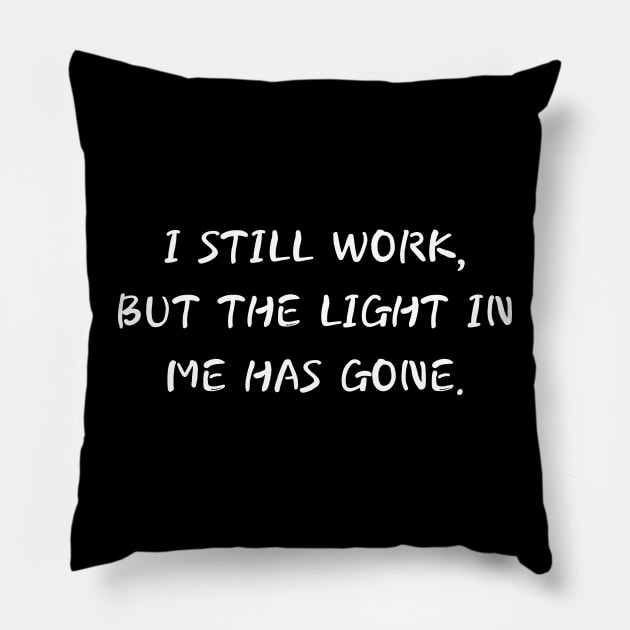 i still work but the light in me has gone Pillow by mdr design