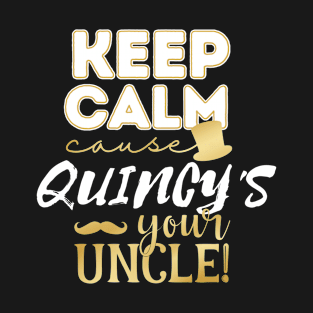 Keep calm cause Quincy is your uncle Quincy T-Shirt