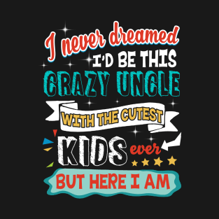 I am A Crazy Uncle With The Cutest Kids Ever T-Shirt