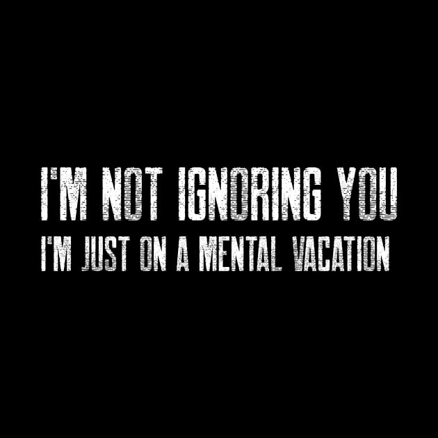 I'm not ignoring you; I'm just on a mental vacation by Stitches & Style Co
