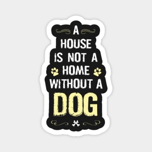 A house is not a home without a dog Magnet