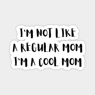 I'm Not Like a Regular Mom I'm a Cool Mom Quote Magnet