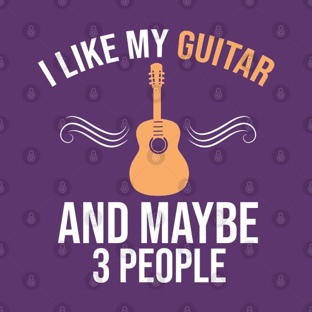 I Like My Guitar And Maybe 3 People, Guitar Player Gift, Guitar Lover by Justbeperfect