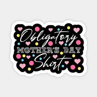 Obligatory Mothers Day Shirt Funny Mamas Apparel Moms Day Gift Magnet