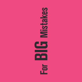 FOR BIG MISTAKES T-Shirt