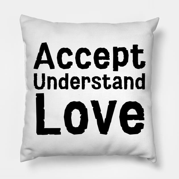 Accept Understand Love Pillow by HobbyAndArt